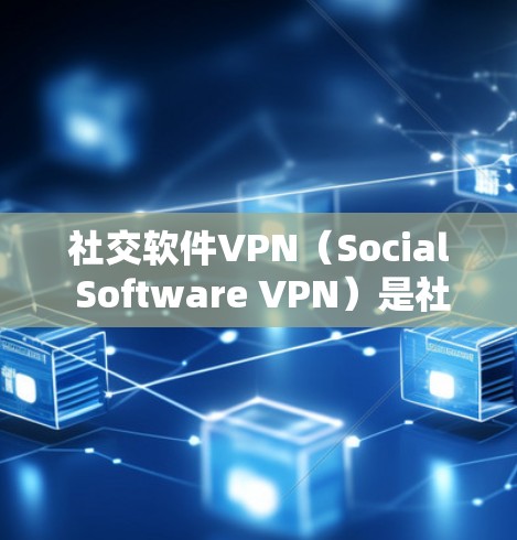 社交软件VPN(Social Software VPN)是社交应用(如微信、QQ)与VPN服务结合的网络加密功能。以下是关于社交软件VPN的详细分析 社交软件VPN(Social Software VPN)是社交应用(如微信、QQ)与VPN服务结合的网络加密功能。以下是关于社交软件VPN的详细分析