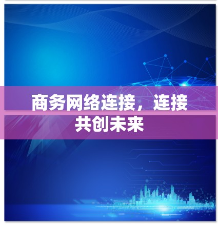 商务网络连接,连接共创未来 商务网络连接,连接共创未来