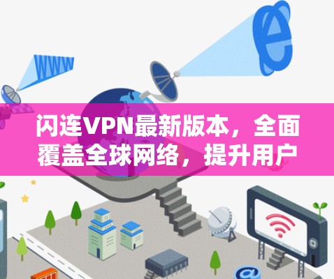 闪连VPN最新版本,全面覆盖全球网络,提升用户体验 闪连VPN最新版本,全面覆盖全球网络,提升用户体验