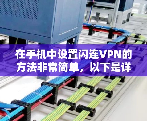 在手机中设置闪连VPN的方法非常简单，以下是详细的步骤