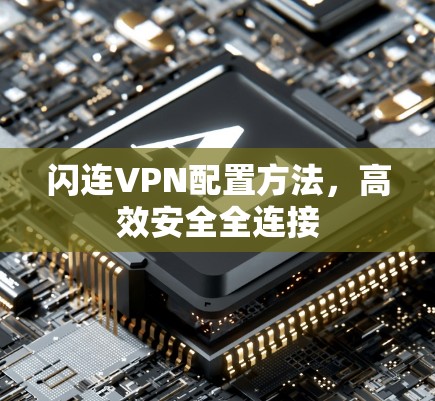 闪连VPN配置方法，高效安全全连接