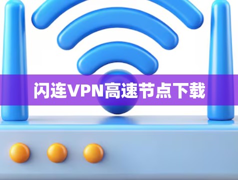 闪连VPN高速节点下载 闪连VPN高速节点下载