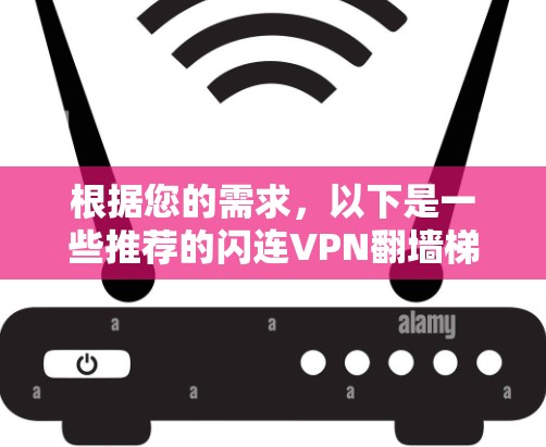 根据您的需求，以下是一些推荐的闪连VPN翻墙梯子服务，涵盖价格、服务器可靠性、设备支持以及适用场景