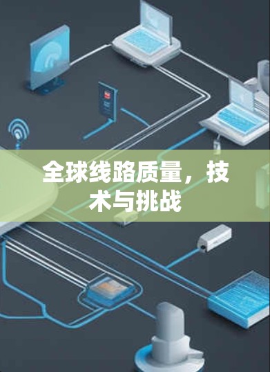 全球线路质量,技术与挑战 全球线路质量,技术与挑战