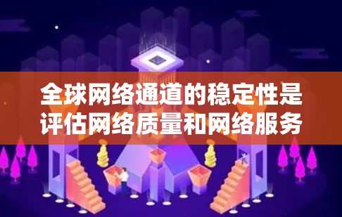 全球网络通道的稳定性是评估网络质量和网络服务提供商的重要指标。以下是对全球网络通道稳定性评测的详细分析 全球网络通道的稳定性是评估网络质量和网络服务提供商的重要指标。以下是对全球网络通道稳定性评测的详细分析