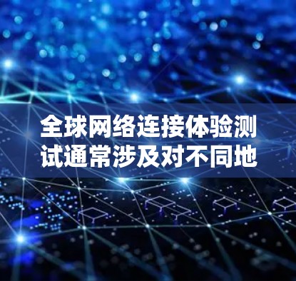 全球网络连接体验测试通常涉及对不同地区的网络环境进行评估,以了解其连接速度、稳定性、设备配置、协议兼容性和网络流量等的异质性。以下是一些可能涉及的因素 全球网络连接体验测试通常涉及对不同地区的网络环境进行评估,以了解其连接速度、稳定性、设备配置、协议兼容性和网络流量等的异质性。以下是一些可能涉及的因素