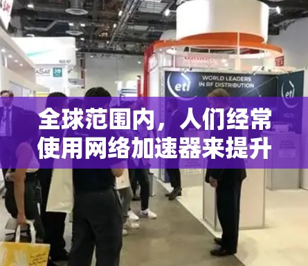 全球范围内,人们经常使用网络加速器来提升网络连接速度。以下是全球范围内最常被推荐的网络加速器的合集,每个工具都有其特定的功能和适用场景 全球范围内,人们经常使用网络加速器来提升网络连接速度。以下是全球范围内最常被推荐的网络加速器的合集,每个工具都有其特定的功能和适用场景
