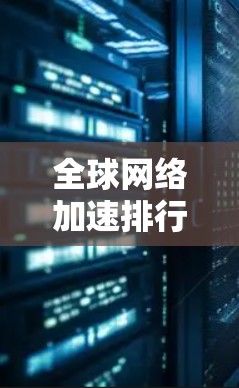 全球网络加速排行是一个非常重要的问题,因为它直接影响到用户的网络性能和生活质量。以下是几个知名的网络加速软件推荐 全球网络加速排行是一个非常重要的问题,因为它直接影响到用户的网络性能和生活质量。以下是几个知名的网络加速软件推荐