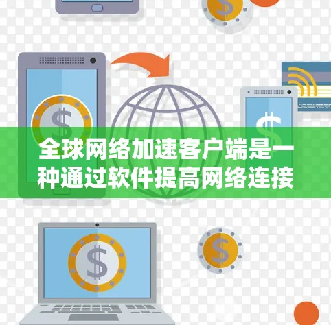 全球网络加速客户端是一种通过软件提高网络连接速度的应用程序,广泛应用于下载、视频、文件等任务。以下是关于该主题的详细介绍 全球网络加速客户端是一种通过软件提高网络连接速度的应用程序,广泛应用于下载、视频、文件等任务。以下是关于该主题的详细介绍
