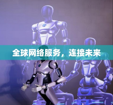 全球网络服务,连接未来 全球网络服务,连接未来