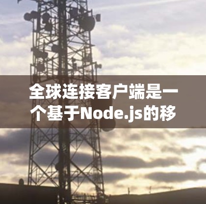 全球连接客户端是一个基于Node.js的移动支付软件，允许用户在多设备上进行全球范围内的信用和消费支付。以下是关于其功能、使用和安全的详细说明