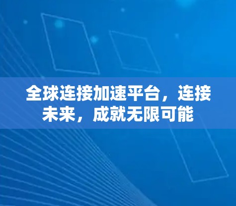 全球连接加速平台，连接未来，成就无限可能