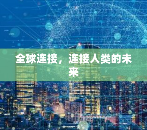 全球连接,连接人类的未来 全球连接,连接人类的未来
