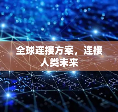全球连接方案,连接人类未来 全球连接方案,连接人类未来