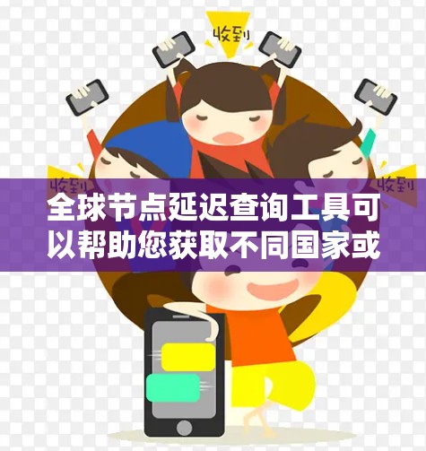 全球节点延迟查询工具可以帮助您获取不同国家或地区的节点延迟数据。以下是一些推荐的工具及其使用方法 全球节点延迟查询工具可以帮助您获取不同国家或地区的节点延迟数据。以下是一些推荐的工具及其使用方法