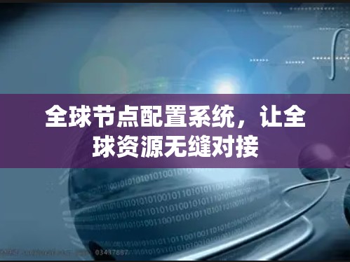 全球节点配置系统，让全球资源无缝对接