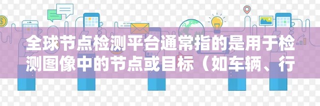 全球节点检测平台通常指的是用于检测图像中的节点或目标（如车辆、行人、物体等）的大型网络平台。这些平台广泛应用于自动驾驶、安防监控、医疗影像分析等领域。以下是一些全球节点检测平台的概述