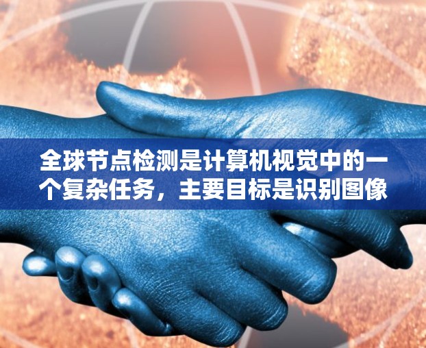 全球节点检测是计算机视觉中的一个复杂任务,主要目标是识别图像中的特定节点结构。以下是对该任务的详细分析 全球节点检测是计算机视觉中的一个复杂任务,主要目标是识别图像中的特定节点结构。以下是对该任务的详细分析