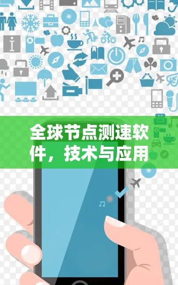 全球节点测速软件,技术与应用展望 全球节点测速软件,技术与应用展望