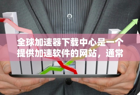 全球加速器下载中心是一个提供加速软件的网站,通常包括各种用于加速下载、搜索、文件传输等的工具。加速器软件可以帮助用户更快地下载文件、搜索更多资源或提高网络速度。以下是一些常用的加速器软件推荐 全球加速器下载中心是一个提供加速软件的网站,通常包括各种用于加速下载、搜索、文件传输等的工具。加速器软件可以帮助用户更快地下载文件、搜索更多资源或提高网络速度。以下是一些常用的加速器软件推荐
