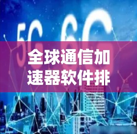 全球通信加速器软件排行 全球通信加速器软件排行