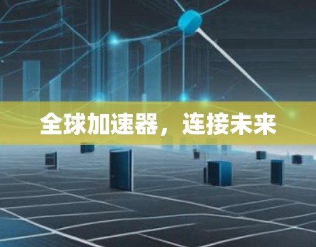 全球加速器,连接未来 全球加速器,连接未来