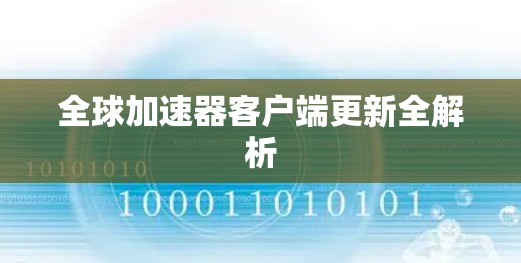 全球加速器客户端更新全解析 全球加速器客户端更新全解析