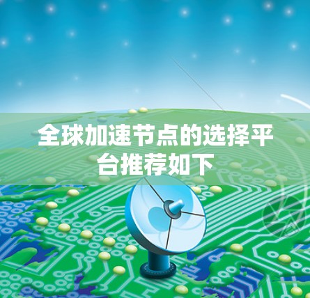 全球加速节点的选择平台推荐如下 全球加速节点的选择平台推荐如下