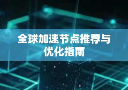 全球加速节点推荐与优化指南
