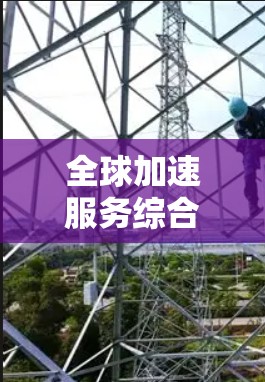 全球加速服务综合评估是一种量化或定性方法,用于评估加速服务在全球范围内的竞争力、效率和表现。该评估通常包括以下几个方面 全球加速服务综合评估是一种量化或定性方法,用于评估加速服务在全球范围内的竞争力、效率和表现。该评估通常包括以下几个方面