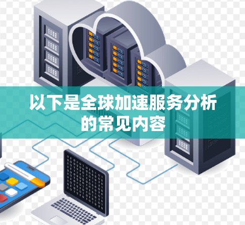 以下是全球加速服务分析的常见内容