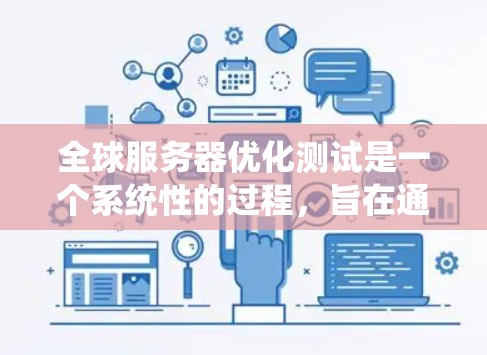 全球服务器优化测试是一个系统性的过程,旨在通过各种测试手段优化服务器的性能、稳定性、可靠性和安全性。以下是对该过程的分步总结 全球服务器优化测试是一个系统性的过程,旨在通过各种测试手段优化服务器的性能、稳定性、可靠性和安全性。以下是对该过程的分步总结