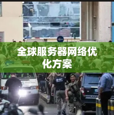 全球服务器网络优化方案 全球服务器网络优化方案