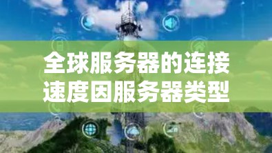 全球服务器的连接速度因服务器类型、负载、网络环境等多种因素而有所不同。以下是一些可能的全球服务器连接速度比较参考,但具体数值取决于服务器的负载、带宽以及网络条件 全球服务器的连接速度因服务器类型、负载、网络环境等多种因素而有所不同。以下是一些可能的全球服务器连接速度比较参考,但具体数值取决于服务器的负载、带宽以及网络条件