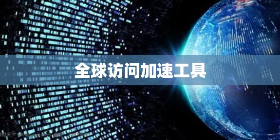 全球访问加速工具 全球访问加速工具