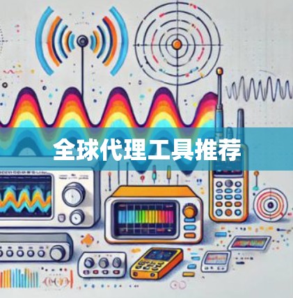 全球代理工具推荐 全球代理工具推荐