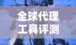 全球代理工具评测与未来发展趋势