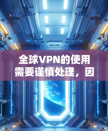 全球VPN的使用需要谨慎处理，因为这些服务通常依赖于强大的防火墙、加密技术以及严格的安全措施。以下是一些关键点和建议，帮助您更好地理解和使用全球VPN