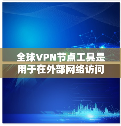 全球VPN节点工具是用于在外部网络访问内部网络以保护个人或机构安全的软件和服务。以下是几种主要的全球VPN节点工具及其特点 全球VPN节点工具是用于在外部网络访问内部网络以保护个人或机构安全的软件和服务。以下是几种主要的全球VPN节点工具及其特点