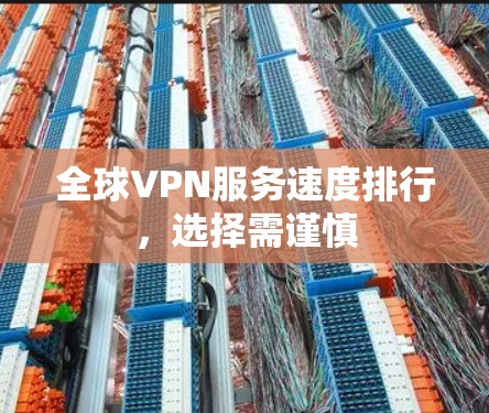 全球VPN服务速度排行，选择需谨慎