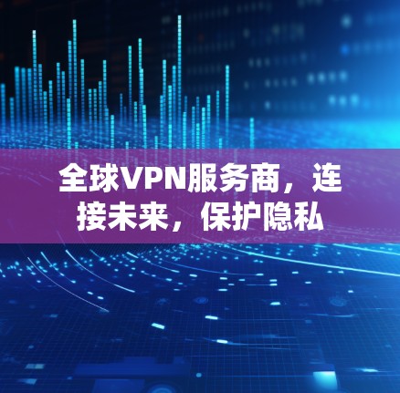 全球VPN服务商，连接未来，保护隐私