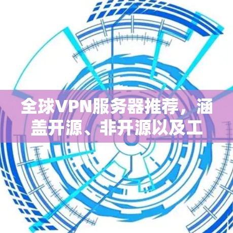 全球VPN服务器推荐，涵盖开源、非开源以及工具类的服务器，适合不同需求的用户。以下是一个详细的推荐列表，涵盖了广泛的游戏服务器、视频会议服务器、远程协作服务器以及安全可靠的服务器