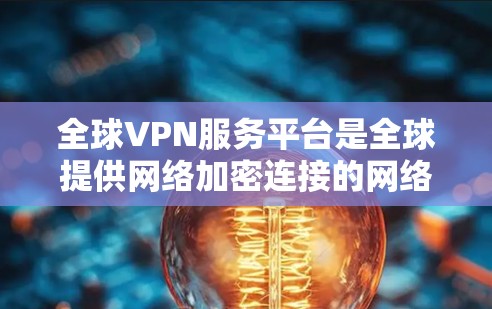 全球VPN服务平台是全球提供网络加密连接的网络基础设施和服务,旨在保护用户数据的安全性,防止未经授权的访问。以下是对全球VPN平台的详细介绍 全球VPN服务平台是全球提供网络加密连接的网络基础设施和服务,旨在保护用户数据的安全性,防止未经授权的访问。以下是对全球VPN平台的详细介绍