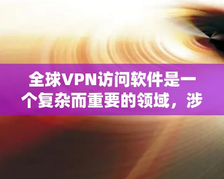 全球VPN访问软件是一个复杂而重要的领域,涉及加密、隐私保护、安全策略等多个方面。以下是对该领域的系统性总结 全球VPN访问软件是一个复杂而重要的领域,涉及加密、隐私保护、安全策略等多个方面。以下是对该领域的系统性总结