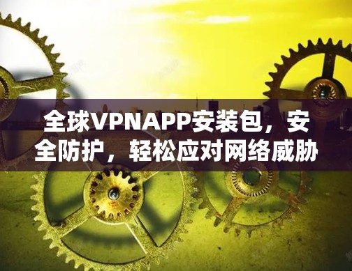 全球VPNAPP安装包，安全防护，轻松应对网络威胁