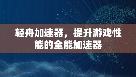 轻舟加速器，提升游戏性能的全能加速器