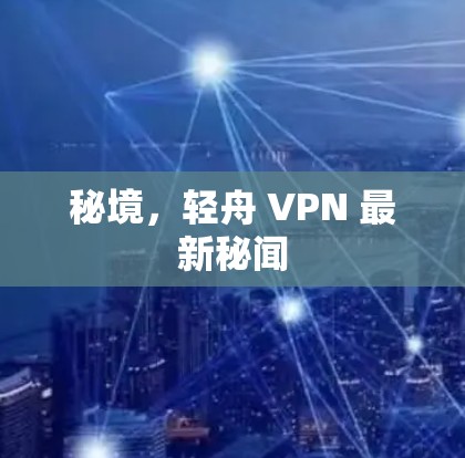 秘境，轻舟 VPN 最新秘闻