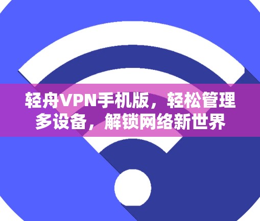 轻舟VPN手机版，轻松管理多设备，解锁网络新世界