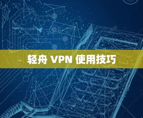 轻舟 VPN 使用技巧