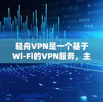 轻舟VPN是一个基于Wi-Fi的VPN服务,主要用于提供快速、安全的网络连接。轻舟VPN主要通过Wi-Fi连接来实现,因此需要测试其节点的正常运行情况和安全性能 轻舟VPN是一个基于Wi-Fi的VPN服务,主要用于提供快速、安全的网络连接。轻舟VPN主要通过Wi-Fi连接来实现,因此需要测试其节点的正常运行情况和安全性能